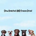 Slow Roasted and Freeze Dried